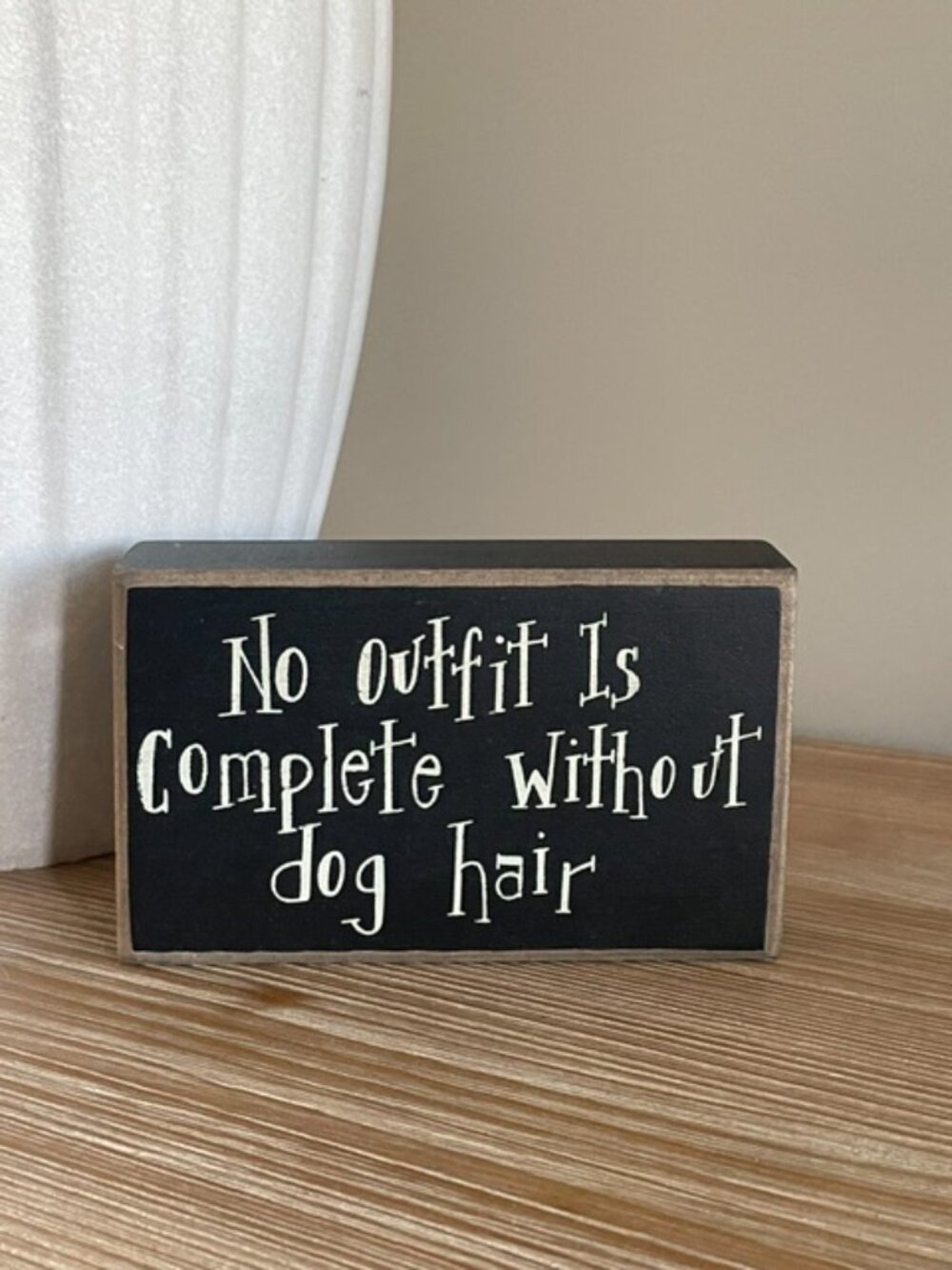 No Outfit Is Complete without Dog Hair - Wood Decorative Sign - Black and White